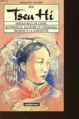 Couverture du produit · Moi, Tseu hi impératrice de Chine, maternelle, illustre et vénérable, promise à la longévité