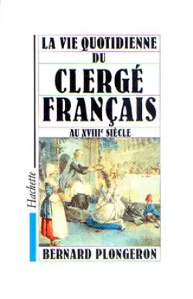 La vie quotidienne du clergé français au XVIIIe siècle -  B. Plongeron