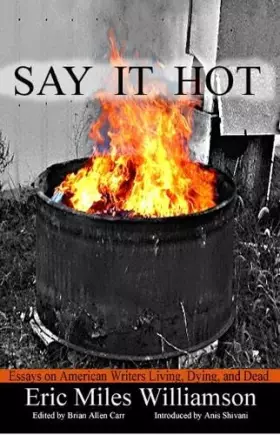 Couverture du produit · Say It Hot: Essays on American Writers Living, Dying, and Dead