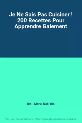 Couverture du produit · Je Ne Sais Pas Cuisiner ! 200 Recettes Pour Apprendre Gaiement