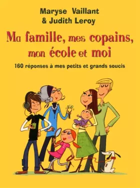 Couverture du produit · Ma famille, mes copains, mon école et moi : 160 réponses à mes petits et grands soucis