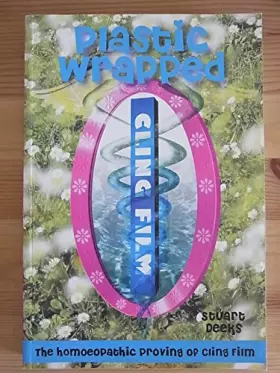 Couverture du produit · Plastic Wrapped: The Homoeopathic Proving of Cling Film
