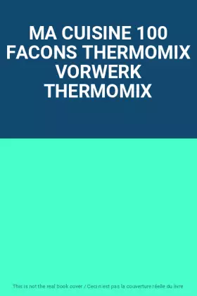 Couverture du produit · MA CUISINE 100 FACONS THERMOMIX VORWERK THERMOMIX