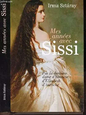 Couverture du produit · MES ANNEES AVEC SISSI - Par la derniere Dame d'Honneur d'Elisabeth d'Autriche