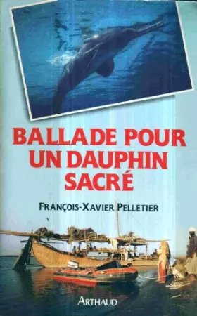 Couverture du produit · Ballade pour un dauphin sacré, ou, La saga de l'expédition "Delphinasia" avec Catherine Pelletier, François-Xavier Pelletier et