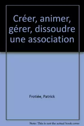 Couverture du produit · Créer, animer, gérer, dissoudre une association