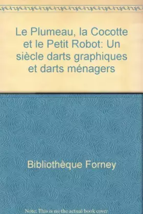 Couverture du produit · Le plumeau, la cocotte et le petit robot : Un siècle d'arts graphiques et d'arts ménagers
