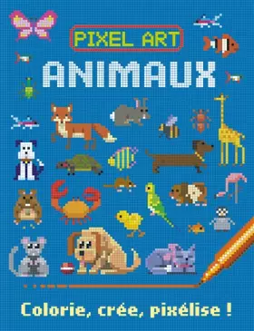 Couverture du produit · PIXEL ART ANIMAUX - COLORIE, CREE, PIXELISE !