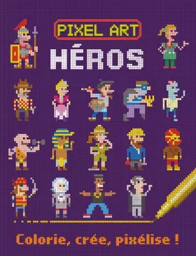 Couverture du produit · PIXEL ART HEROS - COLORIE, CREE, PIXELISE !