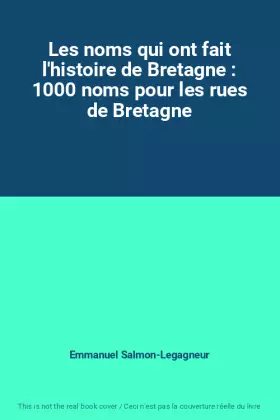 Couverture du produit · Les noms qui ont fait l'histoire de Bretagne : 1000 noms pour les rues de Bretagne