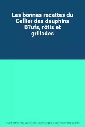 Couverture du produit · Les bonnes recettes du Cellier des dauphins B?ufs, rôtis et grillades