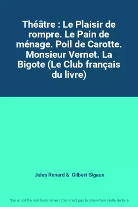 Couverture du produit · Théâtre : Le Plaisir de rompre. Le Pain de ménage. Poil de Carotte. Monsieur Vernet. La Bigote (Le Club français du livre)