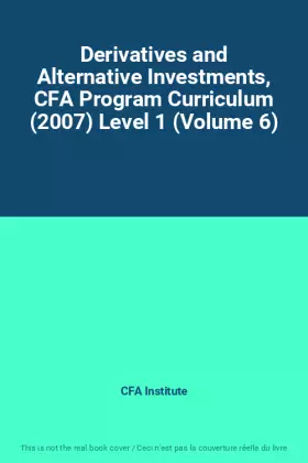 Couverture du produit · Derivatives and Alternative Investments, CFA Program Curriculum (2007) Level 1 (Volume 6)