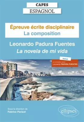 Couverture du produit · Capes Espagnol. Épreuve écrite disciplinaire. Session 2022: La composition : Leonardo Padura Fuentes "La novela de mi vida"