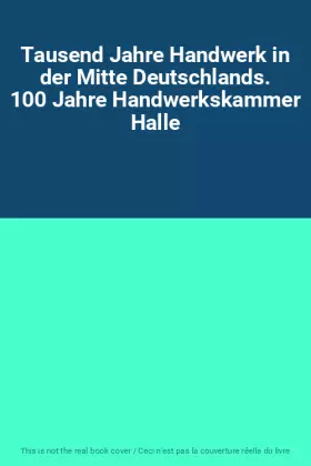 Couverture du produit · Tausend Jahre Handwerk in der Mitte Deutschlands. 100 Jahre Handwerkskammer Halle