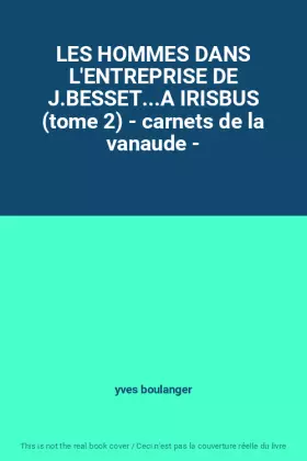 Couverture du produit · LES HOMMES DANS L'ENTREPRISE DE J.BESSET...A IRISBUS (tome 2) - carnets de la vanaude -