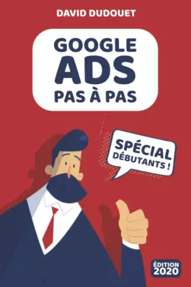 Couverture du produit · GOOGLE ADS Pas à Pas: Spécial Débutants - Édition 2020 (French Edition)