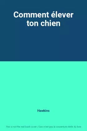 Couverture du produit · Comment élever ton chien