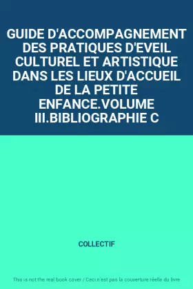 Couverture du produit · GUIDE D'ACCOMPAGNEMENT DES PRATIQUES D'EVEIL CULTUREL ET ARTISTIQUE DANS LES LIEUX D'ACCUEIL DE LA PETITE ENFANCE.VOLUME III.BI