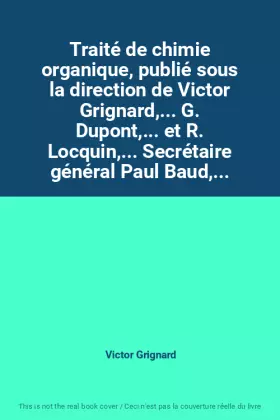 Couverture du produit · Traité de chimie organique, publié sous la direction de Victor Grignard,... G. Dupont,... et R. Locquin,... Secrétaire général 