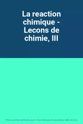 Couverture du produit · La reaction chimique - Lecons de chimie, III