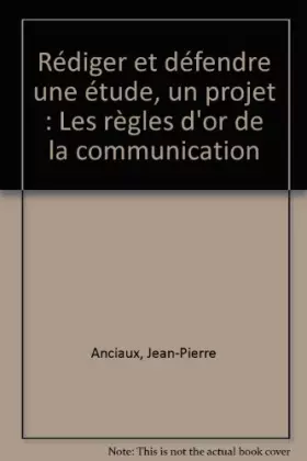 Couverture du produit · Rédiger et défendre une étude, un projet : Les règles d'or de la communication