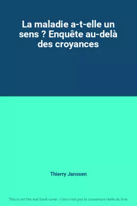 Couverture du produit · La maladie a-t-elle un sens ? Enquête au-delà des croyances