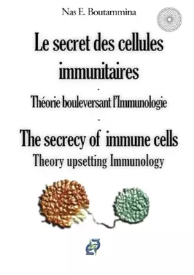 Couverture du produit · Le secret des cellules immunitaires - Théorie bouleversant l'Immunologie: The secrecy of immune cells - Theory upsetting Immuno