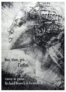 Couverture du produit · Noir, blanc, gris...l'infini L'oeuvre du graveur Richard Brunck de Freundeck