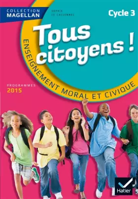 Couverture du produit · Magellan Tous Citoyens Enseignement Moral et Civique Cycle 3 éd. 2015 - Manuel de l'élève