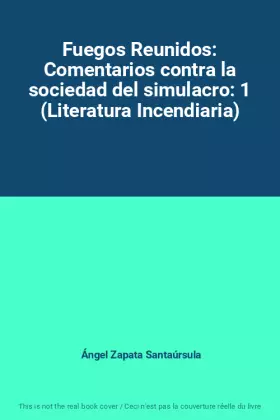 Couverture du produit · Fuegos Reunidos: Comentarios contra la sociedad del simulacro: 1 (Literatura Incendiaria)