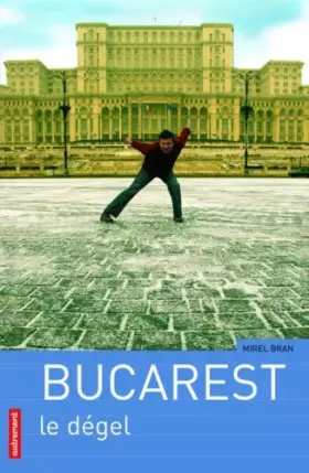 Couverture du produit · Bucarest : Le dégel de Mirel Bran (7 septembre 2006) Broché