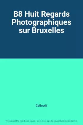 Couverture du produit · B8 Huit Regards Photographiques sur Bruxelles