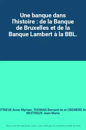 Couverture du produit · Une banque dans l'histoire : de la Banque de Bruxelles et de la Banque Lambert à la BBL.