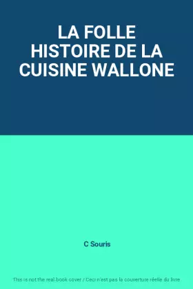Couverture du produit · LA FOLLE HISTOIRE DE LA CUISINE WALLONE