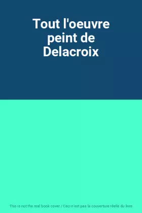 Couverture du produit · Tout l'oeuvre peint de Delacroix