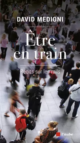 Couverture du produit · Etre en train: Récits sur les rails