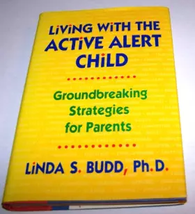 Couverture du produit · Living With the Active Alert Child: Groundbreaking Strategies for Parents