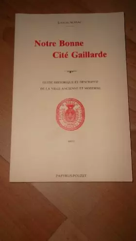 Couverture du produit · Notre bonne cité Gaillarde : Guide historique et descriptif de la ville ancienne et moderne