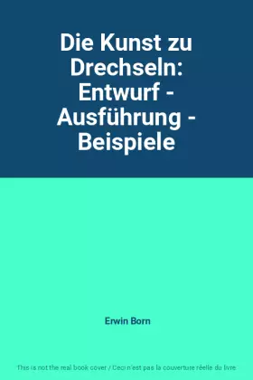 Couverture du produit · Die Kunst zu Drechseln: Entwurf - Ausführung - Beispiele