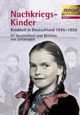 Couverture du produit · Kindheit in Deutschland 1945-1950, Band 2: Nachkriegs-Kinder - 67 Geschichten und Berichte von Zeitzeugen