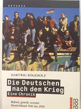 Couverture du produit · Die Deutschen nach dem Krieg: Eine Chronik: Befreit, geteilt, vereint: Deutschland 1945 bis 1995