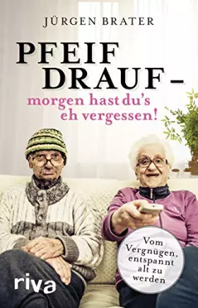 Couverture du produit · Pfeif drauf – morgen hast du's eh vergessen!: Vom Vergnügen, entspannt alt zu werden
