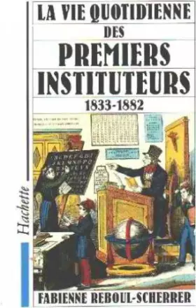 Couverture du produit · La vie quotidienne des premiers instituteurs 1833-1882