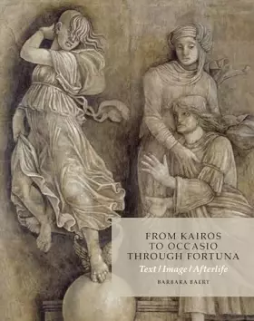 Couverture du produit · From Kairos to Occasio through Fortuna: Text / Image / Afterlife: On the Antique Critical Moment, a Grisaille in Mantua (School