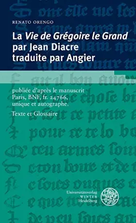 Couverture du produit · La « Vie de Grégoire le Grand » par Jean Diacre traduite par Angier: publiée d’après le manuscrit Paris, BNF, fr. 24766, unique