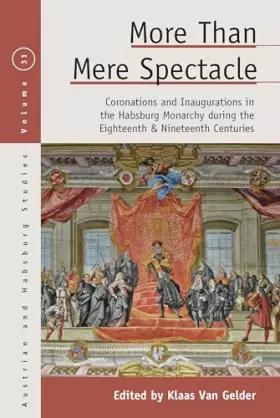 Couverture du produit · More than Mere Spectacle: Coronations and Inaugurations in the Habsburg Monarchy during the Eighteenth and Nineteenth Centuries