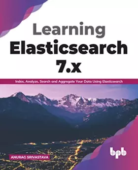 Couverture du produit · Learning Elasticsearch 7.x: Index, Analyze, Search and Aggregate Your Data Using Elasticsearch (English Edition)