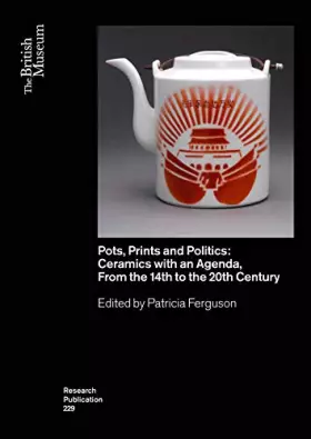 Couverture du produit · Pots, Prints and Politics: Ceramics with an Agenda, from the 14th to the 20th Century (British Museum Research Publications)