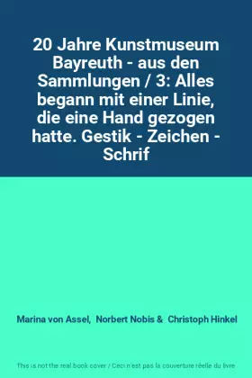 Couverture du produit · 20 Jahre Kunstmuseum Bayreuth - aus den Sammlungen / 3: Alles begann mit einer Linie, die eine Hand gezogen hatte. Gestik - Zei